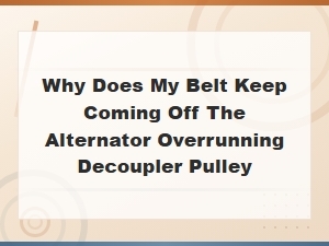 Belt Coming Off Alternator Overrunning Decoupler Pulley: Causes and Fixes