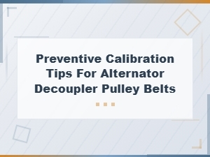 Preventive Calibration Tips for Alternator Decoupler Pulley Belts