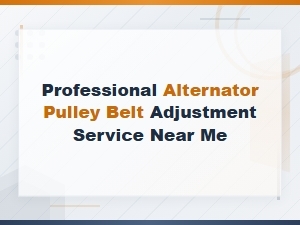 Professional Alternator Pulley Belt Adjustment Service Near Me