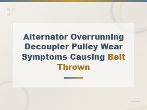 Alternator Overrunning Decoupler Pulley Wear Symptoms Causing Belt Thrown
