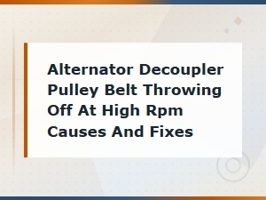 Alternator Decoupler Pulley Belt Throwing Off at High Rpm: Causes and Fixes