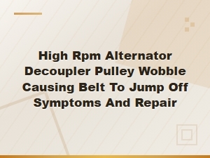 High Rpm Alternator Decoupler Pulley Wobble Belt Jump Off Symptoms and Repair