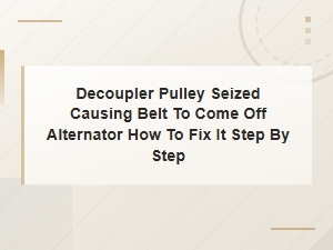How to Fix a Seized Decoupler Pulley That Caused the Alternator Belt to Come Off